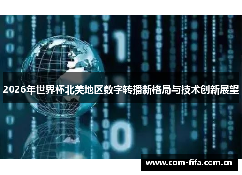 2026年世界杯北美地区数字转播新格局与技术创新展望 2026年世界杯北美地区数字转播新格局与技术创新展望
